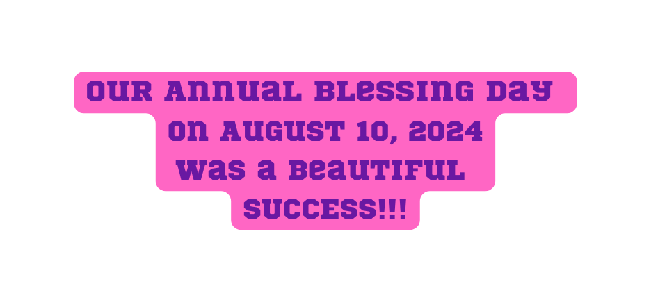 Our Annual Blessing day on August 10 2024 was a beautiful SUCCESS